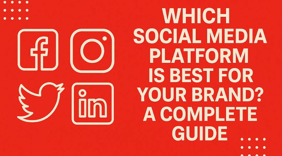 Which Social Media Platform is Best for Your Brand? A Complete Guide